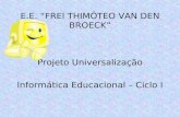E.E. “FREI THIMÓTEO VAN DEN BROECK” Projeto Universalização Informática Educacional – Ciclo I.