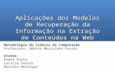Aplicações dos Modelos de Recuperação da Informação na Extração de Conteúdos na Web Metodologia de Ciência da Computação Professora: Odette Mestrinho Passos.