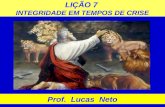 LIÇÃO 7 INTEGRIDADE EM TEMPOS DE CRISE Prof. Lucas Neto.
