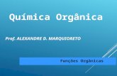 Química Orgânica Prof. ALEXANDRE D. MARQUIORETO Funções Orgânicas.