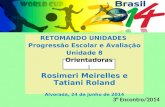 RETOMANDO UNIDADES Progressão Escolar e Avaliação Unidade 8 Rosimeri Meirelles e Tatiani Roland Alvorada, 24 de junho de 2014 3° Encontro/2014 Orientadoras: