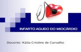 INFARTO AGUDO DO MIOCÁRDIO Docente: Kátia Cristine de Carvalho.