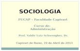 FUCAP – Faculdade Capivari Curso de: Administração Prof. Valdir Luiz Schwengber, Dr. Capivari de Baixo, 19 de Abril de 2013 SOCIOLOGIA.