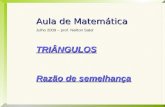 Aula de Matemática Julho 2009 – prof. Neilton Satel TRIÂNGULOS Razão de semelhança.