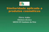 Similaridade aplicada a produtos cosméticos Flávia Addor Diretora técnica MEDCIN Instituto da Pele.