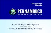Área – Língua Portuguesa Ensino Médio, Série 1ª TÓPICO: Seiscentismo / Barroco.