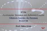 FTIN Formação Técnica em Administração Módulo Gestão de Pessoas AULA 06 Prof. Fábio Diniz.