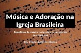 Música e Adoração na Igreja Brasileira Benefícios da música na Igreja e os perigos de seu mau uso Rev. Charles Melo de Oliveira.