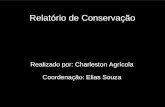 Relatório de Conservação Realizado por: Charleston Agrícola Coordenação: Elias Souza.