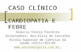 CASO CLÍNICO CARDIOPATIA E FEBRE Gláucia Vieira Ferreira Orientadora: Dra.Elisa de Carvalho Escola Superior de Ciências da Saúde (ESCS)/SES/DF .