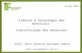 Ciência e tecnologia dos materiais Classificação dos materiais Prof a. Keli Vanessa Salvador Damin Keli.salvador@ifsc.edu.br Versão 2015/1.