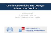 Uso de Azitromicina nas Doenças Pulmonares Crônicas Dr. Paulo Kussek Pneumologia Pediátrica Hospital Pequeno Príncipe – Curitiba.
