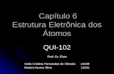 Capítulo 6 Estrutura Eletrônica dos Átomos Capítulo 6 Estrutura Eletrônica dos Átomos QUI-102 Prof: Dr. Élcio Keila Cristina Fernandes de Oliveira 14239.