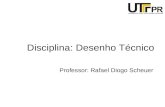 Professor: Rafael Diogo Scheuer Disciplina: Desenho Técnico.