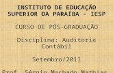 INSTITUTO DE EDUCAÇÃO SUPERIOR DA PARAÍBA – IESP CURSO DE PÓS-GRADUAÇÃO Disciplina: Auditoria Contábil Setembro/2011 Prof. Sérgio Machado Mathias, M.Sc.