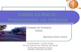 CASO CLÍNICO: Pneumonias na infância Unidade de Pediatria HRAS Mariana Aires Vieira Brasília, setembro de 2007 Coordenação: Luciana Sugai Escola Superior.