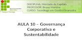 AULA 10 – Governança Corporativa e Sustentabilidade DISCIPLINA: Mercado de Capitais PROFESSOR: Bruno Moreira CURSO: Tecnólogo em Gestão Financeira.
