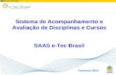 Sistema de Acompanhamento e Avaliação de Disciplinas e Cursos SAAS e-Tec Brasil Fevereiro 2012.