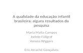 A qualidade da educação infantil brasileira: alguns resultados da pesquisa Maria Malta Campos Jodete Füllgraf Verena Wiggers Eric Arraché Gonçalves.