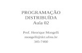 PROGRAMAÇÃO DISTRIBUÍDA Aula 02 Prof. Henrique Mongelli mongelli@dct.ufms.br 345-7460.