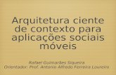 Arquitetura ciente de contexto para aplicações sociais móveis Rafael Guimarães Siqueira Orientador: Prof. Antonio Alfredo Ferreira Loureiro.