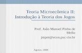 Teoria Microecômica II: Introdução à Teoria dos Jogos Prof. João Manoel Pinho de Mello jmpm@econ.puc-rio.br Agosto, 2006.