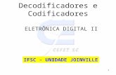 1 Decodificadores e Codificadores ELETRÔNICA DIGITAL II IFSC – UNIDADE JOINVILLE.