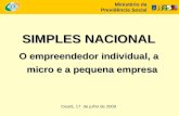 Ministério da Previdência Social SIMPLES NACIONAL O empreendedor individual, a micro e a pequena empresa Ceará, 17 de julho de 2009.