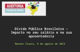 Montes Claros, 9 de agosto de 2013 Dívida Pública Brasileira – Impacto no seu salário e na sua aposentadoria.