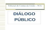 Tribunal de Contas da União – TCU DIÁLOGO PÚBLICO.