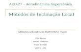 Métodos de Inclinação Local Métodos utilizados no DATCOM e Hyper AED-27 – Aerodinâmica Supersônica Vitor Kleine Renato Medeiros Paulo Soviero Valeria Leite.