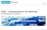 © 2011 IBM Corporation 2011 – Embaixadores de Rational Campanha: Sorteio.