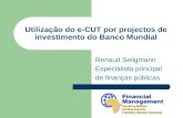 Utilização do e-CUT por projectos de investimento do Banco Mundial Renaud Seligmann Especialista principal de finanças públicas.