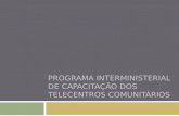 PROGRAMA INTERMINISTERIAL DE CAPACITAÇÃO DOS TELECENTROS COMUNITÁRIOS.