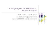 A Linguagem de Máquina – Desvios e Laços Prof. André Luis M. Silva andreluis.ms@gmail.com orgearq200101.wordpress.com.