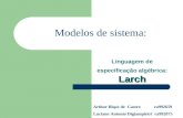 Modelos de sistema: Larch Linguagem de especificação algébrica: Larch Arthur Bispo de Castro ra992659 Luciano Antonio Digiampietri ra992075.