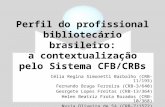 Perfil do profissional bibliotecário brasileiro: a contextualização pelo Sistema CFB/CRBs Célia Regina Simonetti Barbalho (CRB-11/193) Fernando Braga Ferreira.