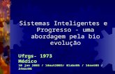 Ufrgs- 1973 Médico 10 jan 2003 / 10out2003/ 01abr05 / 16set05 / 24mar06 Sistemas Inteligentes e Progresso - uma abordagem pela bio evolução.