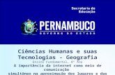 Ciências Humanas e suas Tecnologias - Geografia Ensino Fundamental, 8º Ano A importância da internet como meio de comunicação simultâneo na aproximação.