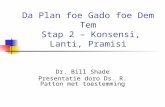 Da Plan foe Gado foe Dem Tem Stap 2 – Konsensi, Lanti, Pramisi Dr. Bill Shade Presentatie doro Ds. R. Patton met toestemming.