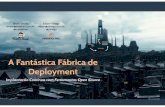A Fantástica Fábrica de Deployment: Implantação Contínua com Ferramentas Open Source