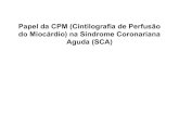 Papel da CPM (cintilografia de perfusão do miocárdio) na síndrome coronariana aguda (sca)