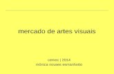 Mercado de Artes Visuais (O sistema da arte - parte II) Mônica Novaes Esmanhotto - Cemec Julho 2014