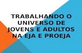 PROEJA-FIC - Trabalhando o Universo de Jovens e Adultos na EJA e PROEJA - EMEF Attilio Tosin – Garibaldi-RS