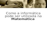 Como A Informatica Pode Ser Utilizada Na Matematica[1]