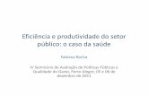 Eficiência e produtividade do setor público: o caso da saúde Fabiana Rocha Porto Alegre, 05 e 06 de dezembro de 2011