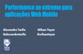 Performance ao extremo para aplicações Web Mobile Apresentaçao por Alexandre Tarifa e Wilson Tayar TDC 2014