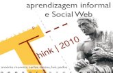 Workshop Think 2010  - Aprendizagem informal e Web Social