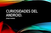 Curiosidades del android by:jhosep