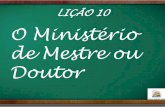 LIÇÃO 10- O MINISTÉRIO DE MESTRE OU DOUTOR